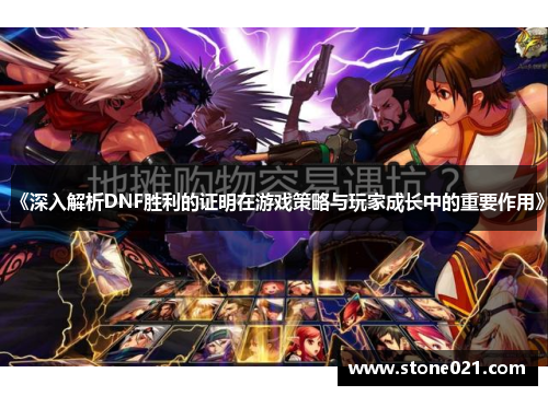 《深入解析DNF胜利的证明在游戏策略与玩家成长中的重要作用》