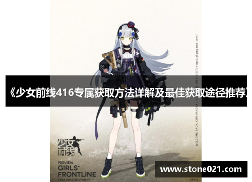 《少女前线416专属获取方法详解及最佳获取途径推荐》